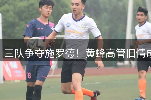 三队争夺施罗德！黄蜂高管旧情成关键 快船雄鹿手握千万特例