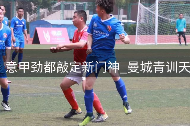 意甲劲都敲定新门神 曼城青训天才助力连环转会