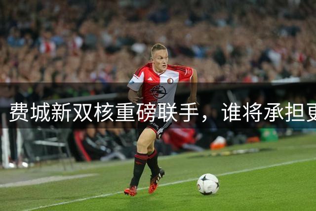费城新双核重磅联手，谁将承担更大夺冠压力？