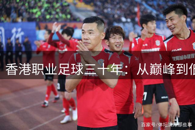 香港职业足球三十年：从巅峰到低谷的传奇历程